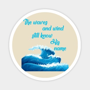 "The waves and wind still know His name" * It is Well with my Soul * song lyric WEAR YOUR WORSHIP God Jesus Christian design Magnet